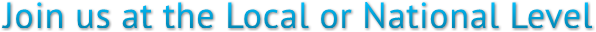 Join us at the Local or National Level Join us at the Local or National Level